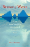 Bridge of Waves: What Music Is and How Listening to It Changes the World, Mathieu, W. A.