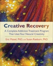 Creative Recovery: A Complete Addiction Treatment Program That Uses Your Natural Creativity, Raeburn, Susan & Maisel, Eric