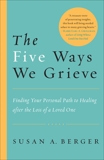 The Five Ways We Grieve: Finding Your Personal Path to Healing after the Loss of a Loved One, Berger, Susan A.