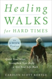 Healing Walks for Hard Times: Quiet Your Mind, Strengthen Your Body, and Get Your Life Back, Kortge, Carolyn Scott