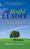 The Mindful Leader: Awakening Your Natural Management Skills Through Mindfulness Meditation, Carroll, Michael