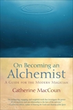 On Becoming an Alchemist: A Guide for the Modern Magician, MacCoun, Catherine