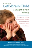 Raising a Left-Brain Child in a Right-Brain World: Strategies for Helping Bright, Quirky, Socially Awkward Children to Thrive at Ho me and at School, Beals, Katharine