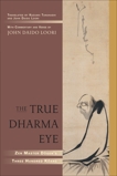 The True Dharma Eye: Zen Master Dogen's Three Hundred Koans, Loori, John Daido