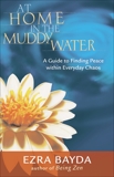 At Home in the Muddy Water: A Guide to Finding Peace Within Everyday Chaos, Bayda, Ezra