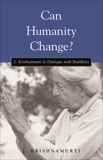 Can Humanity Change?: J. Krishnamurti in Dialogue with Buddhists, Krishnamurti, J.