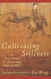 Cultivating Stillness: A Taoist Manual for Transforming Body and Mind, Wong, Eva