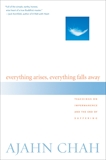 Everything Arises, Everything Falls Away: Teachings on Impermanence and the End of Suffering, Chah, Ajahn