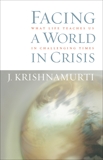 Facing a World in Crisis: What Life Teaches Us in Challenging Times, Krishnamurti, J.