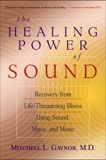 The Healing Power of Sound: Recovery from Life-Threatening Illness Using Sound, Voice, and Music, Gaynor, Mitchell L.