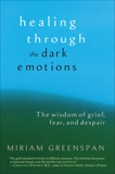 Healing through the Dark Emotions: The Wisdom of Grief, Fear, and Despair, Greenspan, Miriam