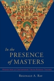 In the Presence of Masters: Wisdom from 30 Contemporary Tibetan Buddhist Teachers, Ray, Reginald A.