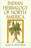 Indian Herbalogy of North America: The Definitive Guide to Native Medicinal Plants and Their Uses, Hutchens, Alma R.