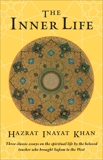 The Inner Life: Three Classic Essays on the Spiritual Life by the Beloved Teacher Who Brought Sufism to the West, Khan, Hazrat Inayat