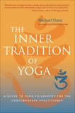 The Inner Tradition of Yoga: A Guide to Yoga Philosophy for the Contemporary Practitioner, Stone, Michael