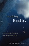 Invoking Reality: Moral and Ethical Teachings of Zen, Loori, John Daido