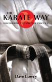 The Karate Way: Discovering the Spirit of Practice, Lowry, Dave