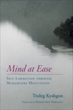 Mind at Ease: Self-Liberation through Mahamudra Meditation, Kyabgon, Traleg