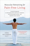 Muscular Retraining for Pain-Free Living: A practical approach to eliminating chronic back pain, tendonitis, neck and shoulder tension, and repetitive stress, Williamson, Craig