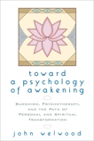 Toward a Psychology of Awakening: Buddhism, Psychotherapy, and the Path of Personal and Spiritual Transformation, Welwood, John