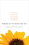 Waking Up to What You Do: A Zen Practice for Meeting Every Situation with Intelligence and Compassion, Rizzetto, Diane Eshin