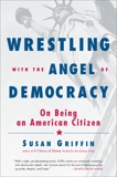 Wrestling with the Angel of Democracy: On Being an American Citizen, Griffin, Susan