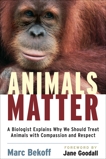 Animals Matter: A Biologist Explains Why We Should Treat Animals with Compassion and Respect, Bekoff, Marc