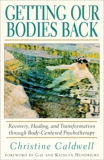 Getting Our Bodies Back: Recovery, Healing, and Transformation through Body-Centered Psychotherapy, Caldwell, Christine