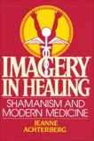 Imagery in Healing: Shamanism and Modern Medicine, Achterberg, Jeanne