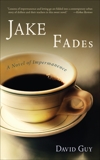 Jake Fades: A Novel of Impermanence, Guy, David