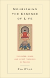 Nourishing the Essence of Life: The Outer, Inner, and Secret Teachings of Taoism, Wong, Eva