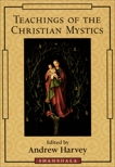 Teachings of the Christian Mystics, Harvey, Andrew