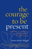 The Courage to Be Present: Buddhism, Psychotherapy, and the Awakening of Natural Wisdom, Wegela, Karen Kissel