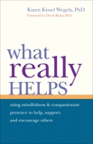 What Really Helps: Using Mindfulness and Compassionate Presence to Help, Support, and Encourage Oth ers, Wegela, Karen Kissel