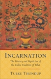 Incarnation: The History and Mysticism of the Tulku Tradition of Tibet, Thondup, Tulku