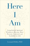 Here I Am: Using Jewish Spiritual Wisdom to Become More Present, Centered, and Available fo r Life, Felder, Leonard