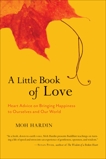 A Little Book of Love: Heart Advice on Bringing Happiness to Ourselves and Our World, Hardin, Moh
