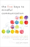 The Five Keys to Mindful Communication: Using Deep Listening and Mindful Speech to Strengthen Relationships, Heal Confli cts, and Accomplish Your Goals, Chapman, Susan Gillis