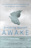 Dreaming Yourself Awake: Lucid Dreaming and Tibetan Dream Yoga for Insight and Transformation, Hodel, Brian & Wallace, B. Alan