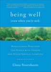 Being Well (Even When You're Sick): Mindfulness Practices for People with Cancer and Other Serious Illnesses, Rosenbaum, Elana