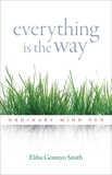 Everything Is the Way: Ordinary Mind Zen, Smith, Elihu Genmyo