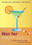 Not for Happiness: A Guide to the So-Called Preliminary Practices, Khyentse, Dzongsar Jamyang