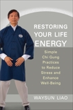 Restoring Your Life Energy: Simple Chi Gung Practices to Reduce Stress and Enhance Well-Being, Liao, Waysun