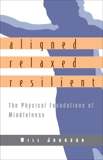 Aligned, Relaxed, Resilient: The Physical Foundations of Mindfulness, Johnson, Will