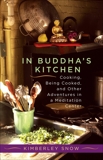 In Buddha's Kitchen: Cooking, Being Cooked, and Other Adventures in a Meditation Center, Snow, Kimberley