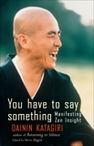 You Have to Say Something: Manifesting Zen Insight, Katagiri, Dainin