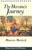 The Heroine's Journey: Woman's Quest for Wholeness, Murdock, Maureen