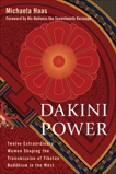 Dakini Power: Twelve Extraordinary Women Shaping the Transmission of Tibetan Buddhism in the W est, Haas, Michaela