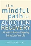 The Mindful Path to Addiction Recovery: A Practical Guide to Regaining Control over Life, Peltz, Lawrence