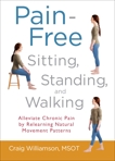 Pain-Free Sitting, Standing, and Walking: Alleviate Chronic Pain by Relearning Natural Movement Patterns, Williamson, Craig